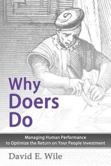 Why Doers Do: Managing Human Performance to Optimize the Return on Your People Investment