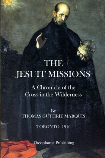 The Jesuit Missions: A Chronicle of the Cross in the Wilderness