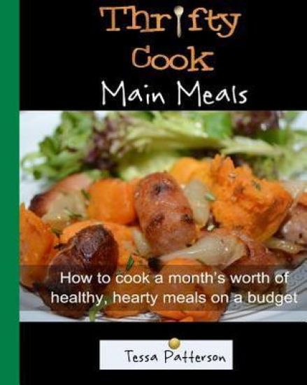 Thrifty Cook Main Meals: How to cook a month's worth of healthy, hearty meals on a budget. Meat and Vegetarian dishes.