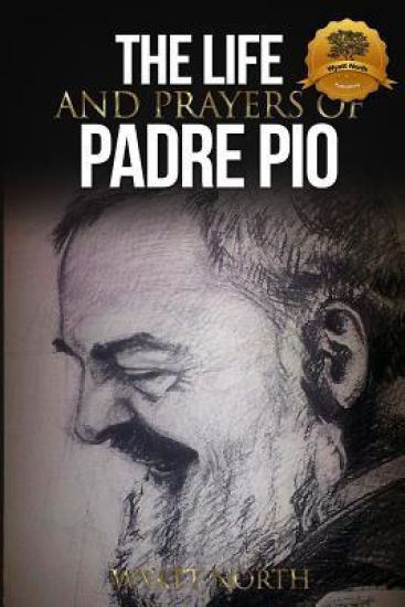 The Life and Prayers of Saint Padre Pio