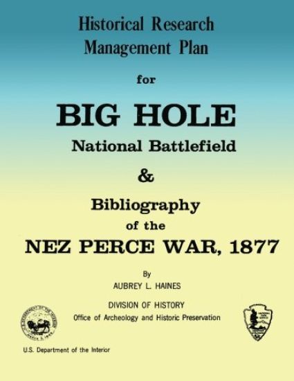 Historical Research Management Plan for Big Hole National Battlefield and Bibliography of the Nez Perce War, 1877