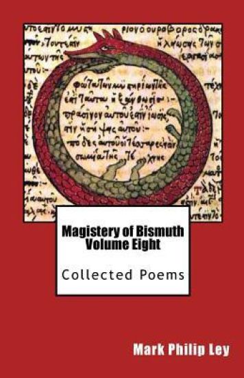 Magistery of Bismuth Volume Eight: Collected Poems