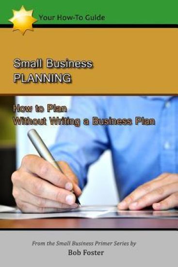 Small Business Planning: How to Plan - Without Writing a Business Plan