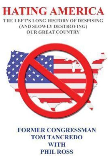 Hating America: : The Left's Long History of Despising (And Slowly Destroying) Our Great Country