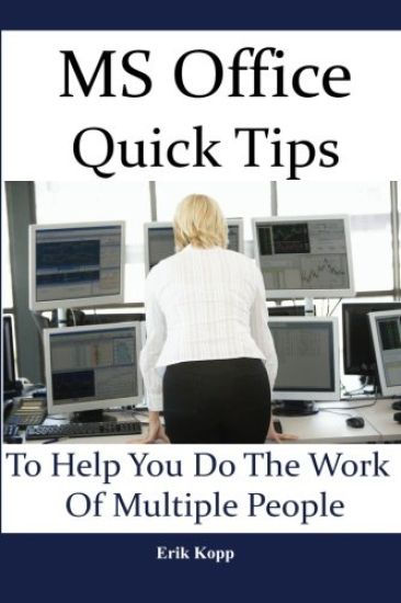 MS Office Quick Tips To Help You Do The Work Of Multiple People: How To Get The Most Work Done In The Least Time