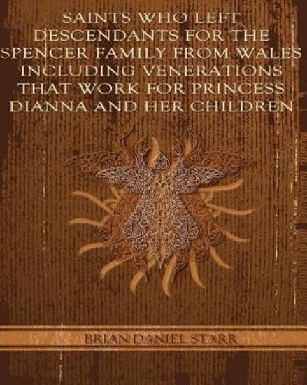 Saints Who Left Descendents For the Spencer Family From Wales Including Venerations That Work for Princess Dianna and Her Children