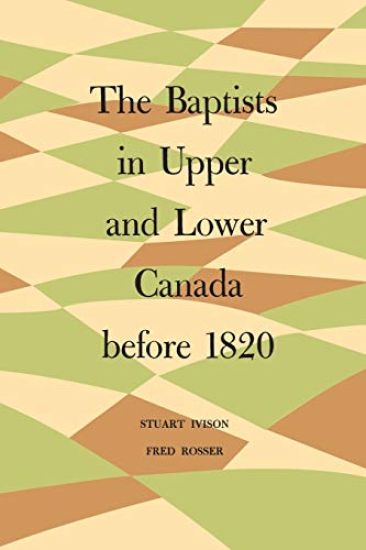 The Baptists in Upper and Lower Canada Before 1820