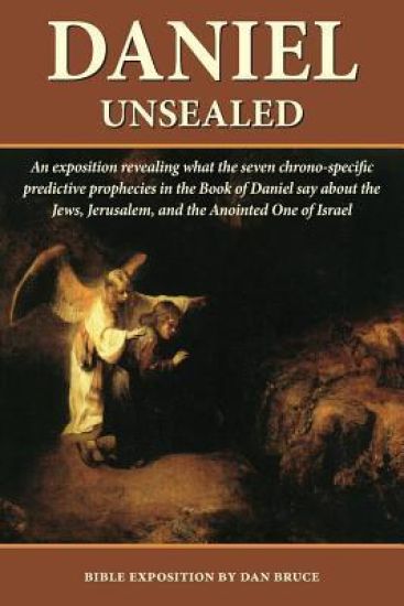 Daniel Unsealed: An exposition revealing what the seven chrono-specific predictive prophecies in Daniel say about history