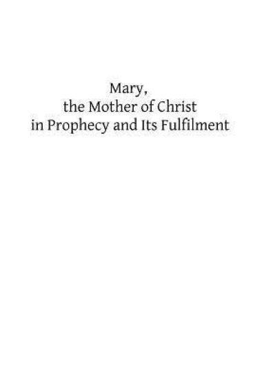 Mary, the Mother of Christ in Prophecy and Its Fulfilment