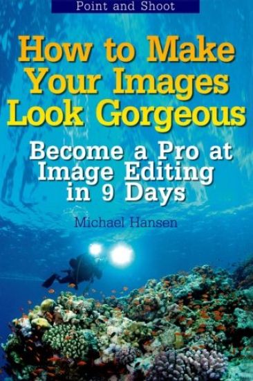 Point and Shoot: How to Make Your Images Look Gorgeous: Become a Pro at Image Editing in 9 Days