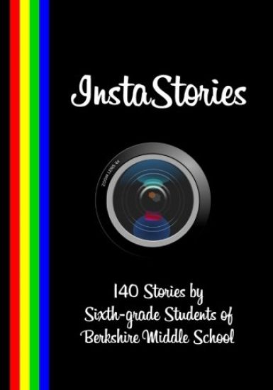 InstaStories: 140 Stories by Sixth-grade Students of Berkshire Middle School