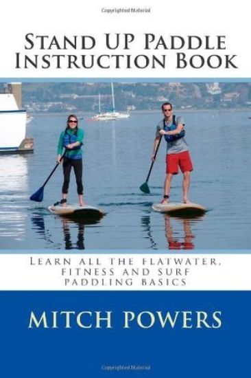 Stand Up Paddle Instruction Book: Learn All the Flatwater, Fitness and Surf Paddling Basics