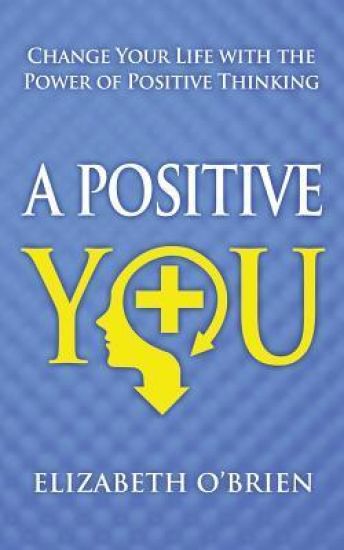 A Positive You: Change Your Life with the Power of Positive Thinking