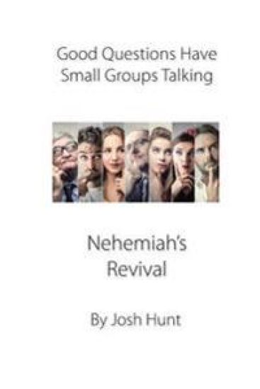 Good Questions Have Small Groups Talking -- Nehemiah's Revival: Nehemiah's Revival