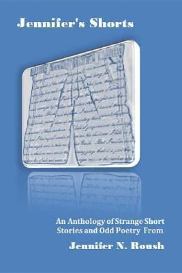 Jennifer's Shorts: An Anthology of Strange Stories and Poems