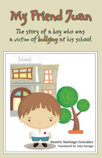 My Friend Juan: The Story of a boy who was a victim of buyllling