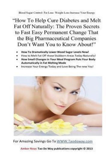 "How To Help Cure Diabetes and Melt Fat Off Naturally: The Proven Secrets to Fast, Easy, Permanent Change That the Big Pharmaceutical Companies Don't