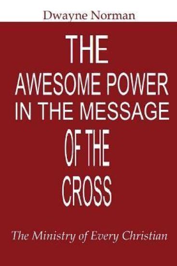The Awesome Power in the Message of the Cross: The Ministry of Every Christian