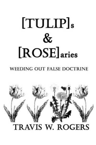 [TULIP]s & [ROSE]aries: Weeding Out False Doctrine