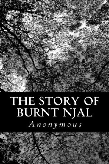 The Story of Burnt Njal: From the Anonymous Icelandic of the Njals Saga