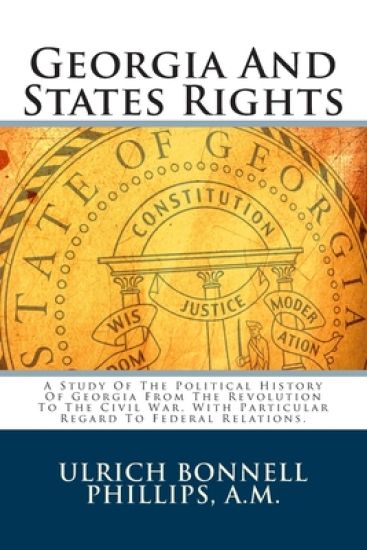 Georgia And States Rights: A Study Of The Political History Of Georgia From The Revolution To The Civil War, With Particular Regard To Federal Relatio