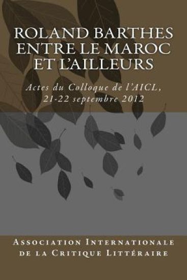Roland Barthes entre le Maroc et l'Ailleurs: Actes du Colloque, 21-22 septembre 2012