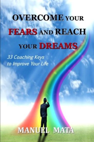 Overcome Your Fears and Reach Your Dreams: 33 Coaching Keys To Improve Your Life