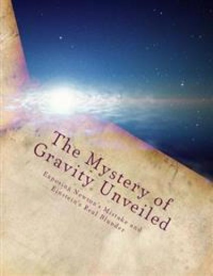 The Mystery of Gravity Unveiled: Exposing Newton's Mistake and Einstein's Real Blunder