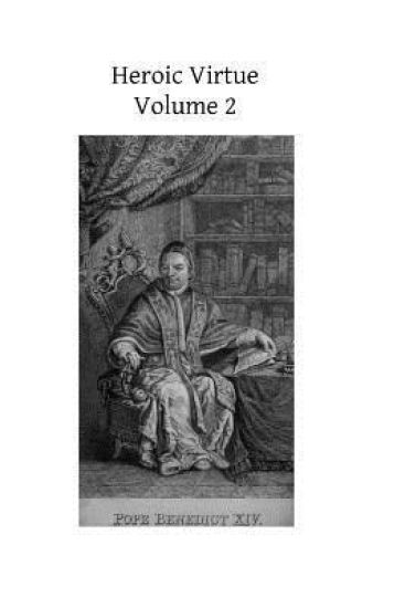 Heroic Virtue: A Portion of the Treatise of Benedict XIV on the Beatification and Canonization of the Servants of God