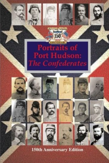 Portraits of Port Hudson: The Confederates - 150th Anniversary Edition: 1863-2013