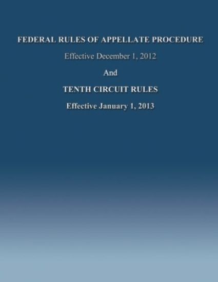 Federal Rules of Appellate Procedure Effective December 1, 2012 And Tenth Circuit Rules Effective January 1, 2013