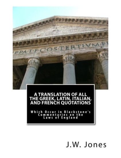 A Translation of All the Greek, Latin, Italian, and French Quotations: Which Occur in Blackstone's Commentaries on the Laws of England