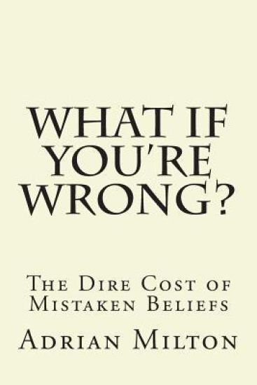 What If You're Wrong?: The Dire Cost of Mistaken Beliefs
