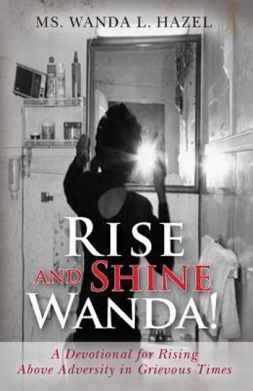 Rise and Shine Wanda!: A Devotional for Rising Above Adversity in Grievous Times