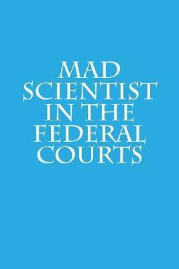 Mad Scientist in the Federal Courts