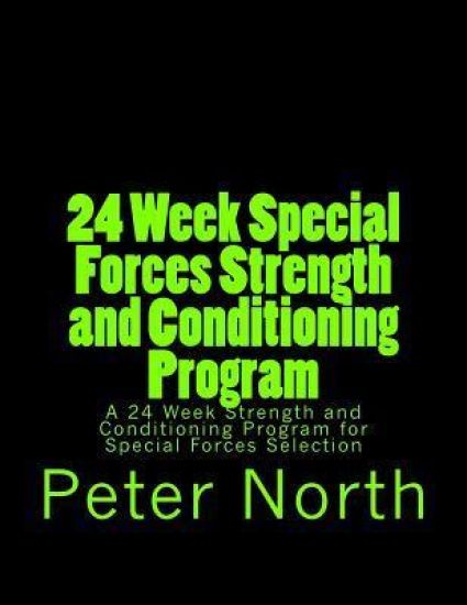 24 Week Special Forces Strength and Conditioning Program: A 24 Week Strength and Conditioning Program for Special Forces Selection