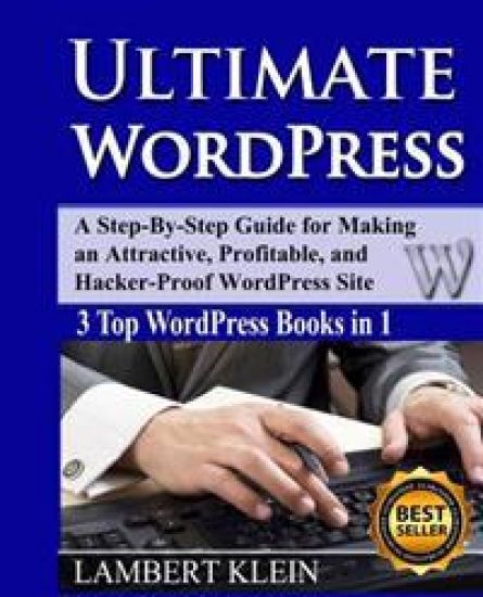 Ultimate WordPress: Create Attractive, Profitable and Hacker-Proof WordPress Sites with the Ultimate WordPress Book