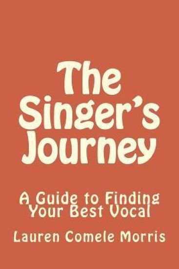 The Singer's Journey: A Guide to Finding Your Best Vocal