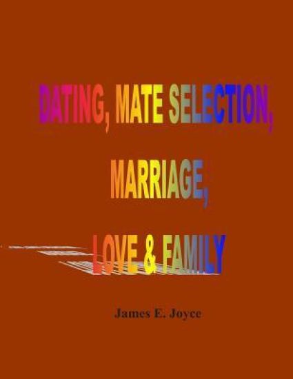 "Dating, Mate Selection, Marriage, Love & Family: "How to get the most out of life, make the right decisions and achieve success."