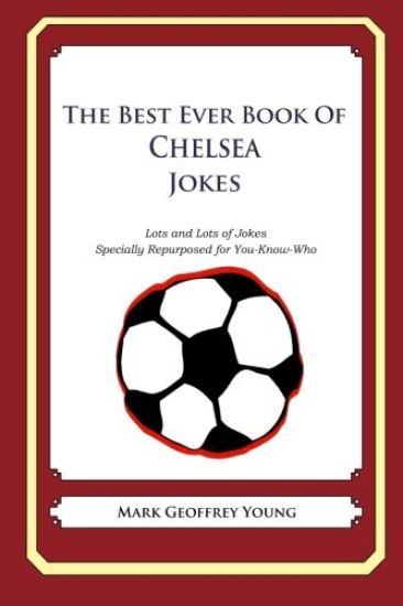 The Best Ever Book of Chelsea Jokes: Lots and Lots of Jokes Specially Repurposed for You-Know-Who