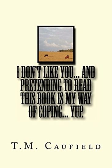 I Don't Like You... And Pretending to Read this Book is My Way of Coping... Yup.