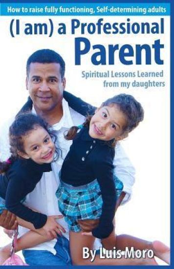 I am a Professional Parent: "Spiritual Lessons Learned from My Daughters."