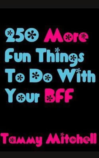 250 More Fun Things To Do With Your BFF
