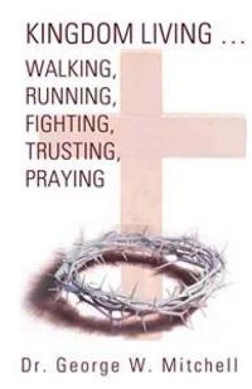 Kingdom Living...Walking, Running, Fighting, Trusting, Praying