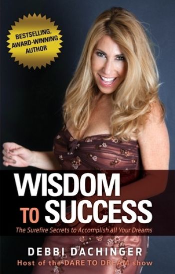 WISDOM To SUCCESS: The Surefire Secrets To Accomplish All Your Dreams