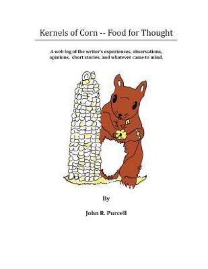 Kernels of Corn -- Food for Thought: A Web Log of the writer's experiences, observations, opinions, short stories and whatever came to mind.