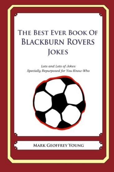 The Best Ever Book of Blackburn Rovers Jokes: Lots and Lots of Jokes Specially Repurposed for You-Know-Who