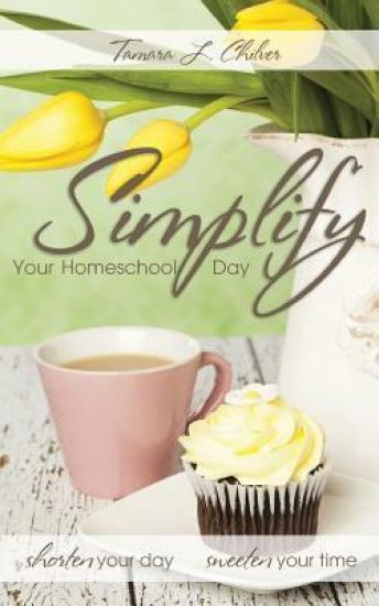 Simplify Your Homeschool Day: Shorten Your Day, Sweeten Your Time
