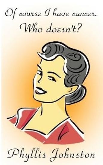 Of course I have cancer. Who doesn't?