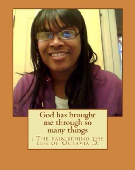 God Has Brought Me Through So Many Things: : The Pain Behind the Life of Octavia D.
